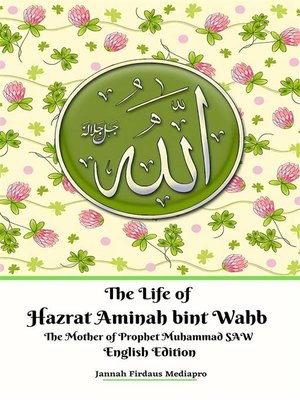 cover image of The Life of Hazrat Aminah bint Wahb the Mother of Prophet Muhammad SAW English Edition